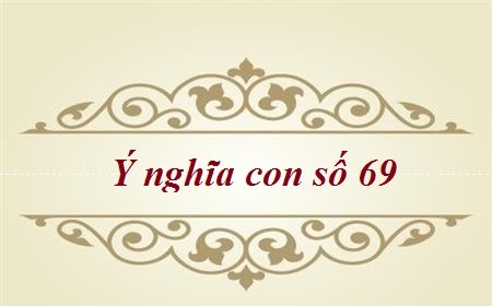 Ý Nghĩa Số 69 - Con Số Của Tài Lộc Trường Cửu