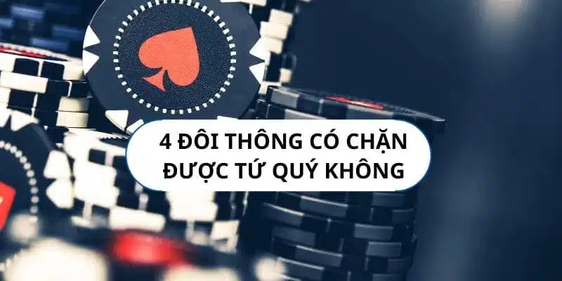 4 Đôi Thông Chặt Được Gì ? Và Bí Quyết Chơi Hiệu Quả Nhất Tại QQ88