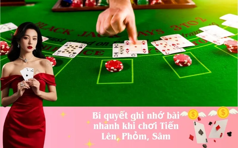 Bí quyết ghi nhớ bài nhanh khi chơi Tiến Lên, Phỏm, Sâm